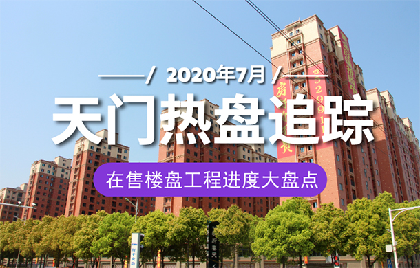 家音播报：天门各大楼盘7月工程进度汇总
