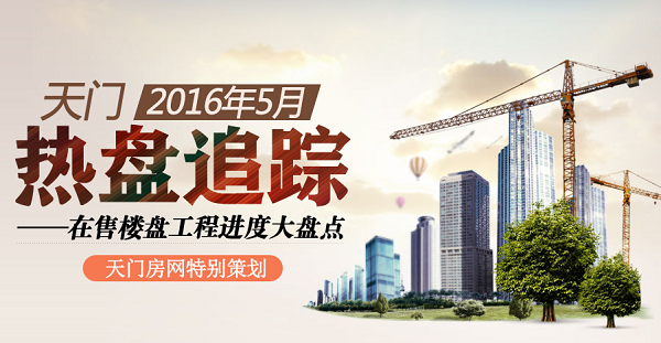 天门5月热盘追踪 在售楼盘工程进度大盘点